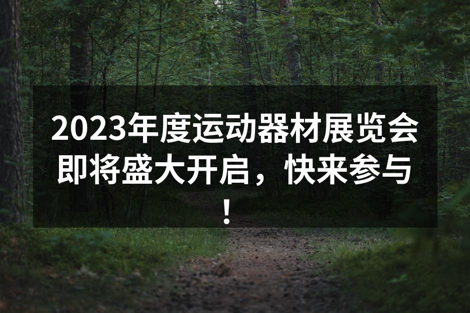 2023年度运动器材展览会即将盛大开启，快来参与！